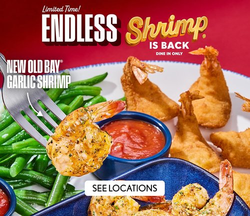 Limited Time Endless Shrimp is back - SEE LOCATIONS Limited Time Endless Shrimp is Back Dine in only - SEE LOCATIONS