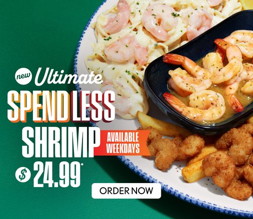 NEW Ultimate Spendless Shrimp $24.99* Available Weekdays - Order Now NEW Ultimate Spendless Shrimp $24.99* Available Weekdays - Order Now