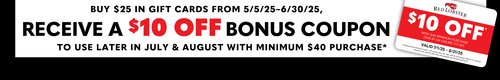 Moms, dads, and grads - buy $25 in gift cards from 5/5/25–6/30/25, receive a $10 off Bonus Coupon to use later in July & August with minimum $40 purchase*